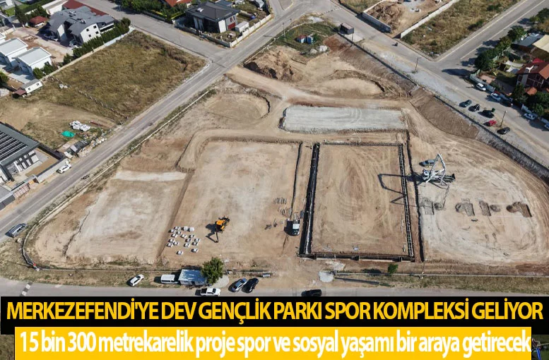 Merkezefendi'ye dev gençlik parkı spor kompleksi geliyor