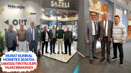 Murat Kumral HOMETEX 2026’da Denizlili Tekstilcileri Yalnız Bırakmadı