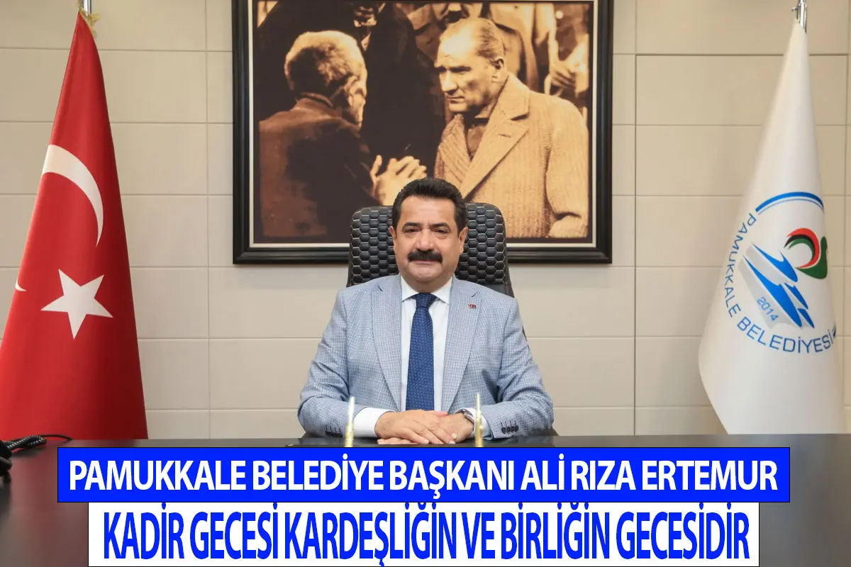 Pamukkale Belediye Başkanı Ali Rıza Ertemur Kadir Gecesi Kardeşliğin ve Birliğin Gecesidir