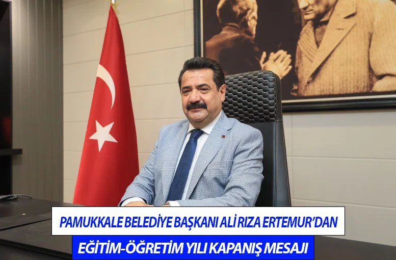 Pamukkale Belediye Başkanı Ali Rıza Ertemur’dan Eğitim-Öğretim Yılı Kapanış Mesajı