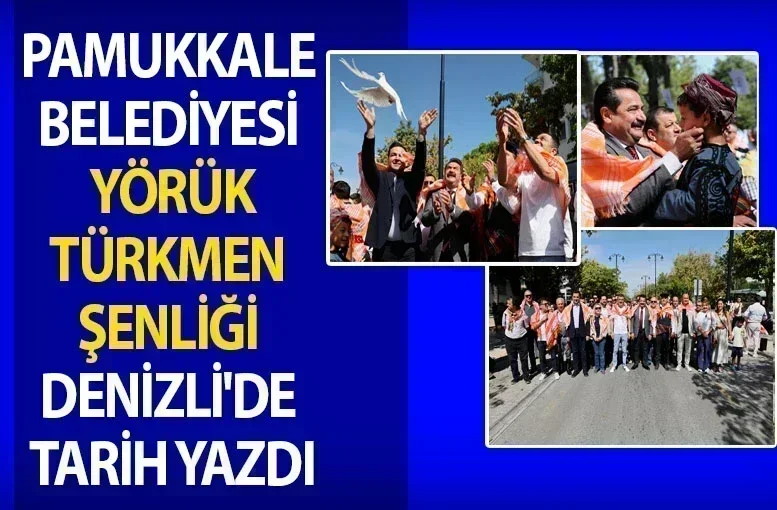 Pamukkale Belediyesi Yörük-Türkmen Şenliği Denizli'de Coşkuyla Kutlandı