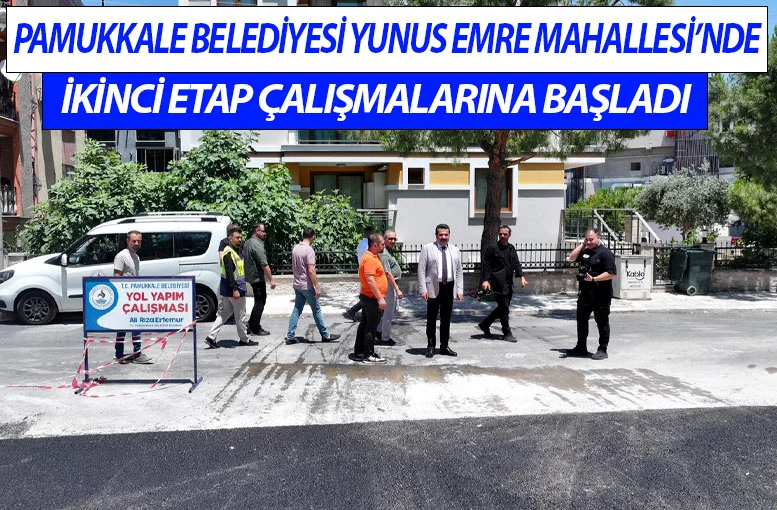 Pamukkale Belediyesi Yunus Emre Mahallesi’nde ikinci etap çalışmalarına başladı
