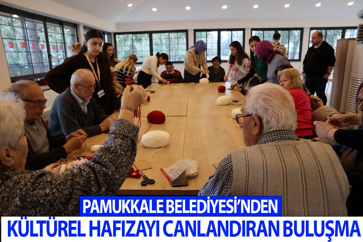 Pamukkale Belediyesi’nden kültürel hafızayı canlandıran buluşma