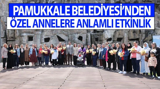 Pamukkale Belediyesi’nden Özel Annelere anlamlı etkinlik