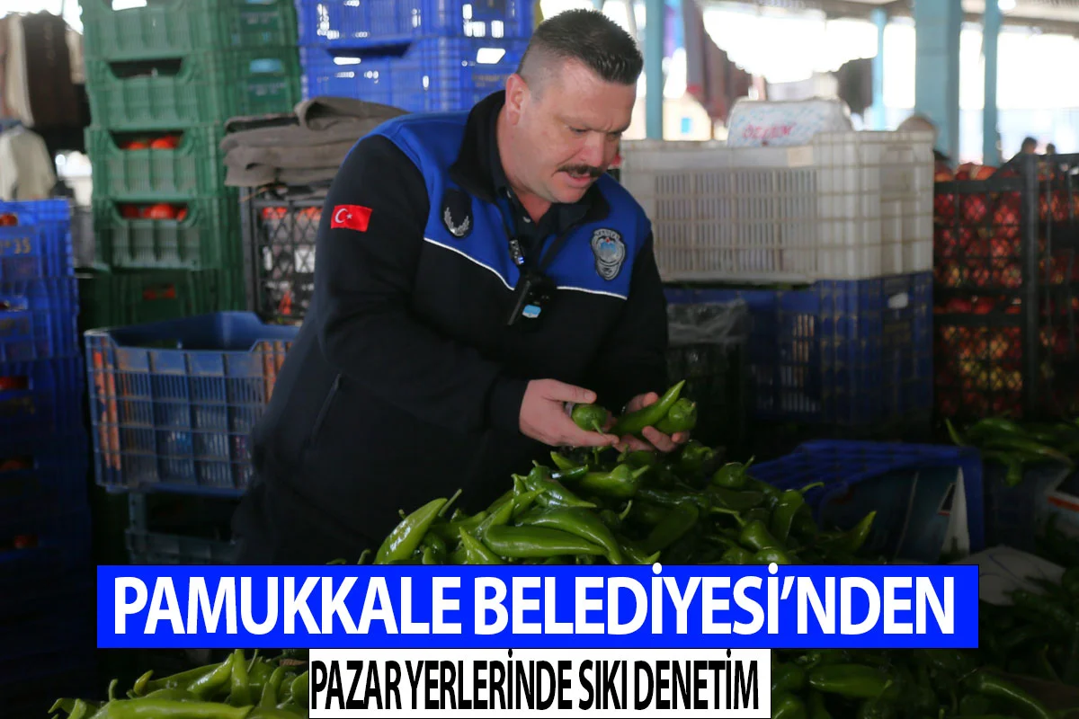 Pamukkale Belediyesi’nden pazar yerlerinde sıkı denetim