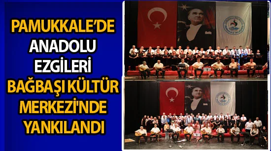 Pamukkale’de Anadolu Ezgileri Bağbaşı Kültür Merkezi'nde yankılandı