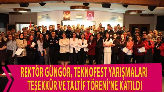 Rektör Güngör, Teknofest Yarışmaları Teşekkür Ve Taltif Töreni’ne Katıldı