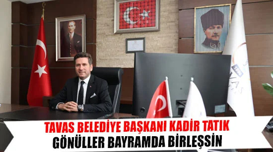 Tavas Belediye Başkanı Kadir Tatık Gönüller Bayramda Birleşsin