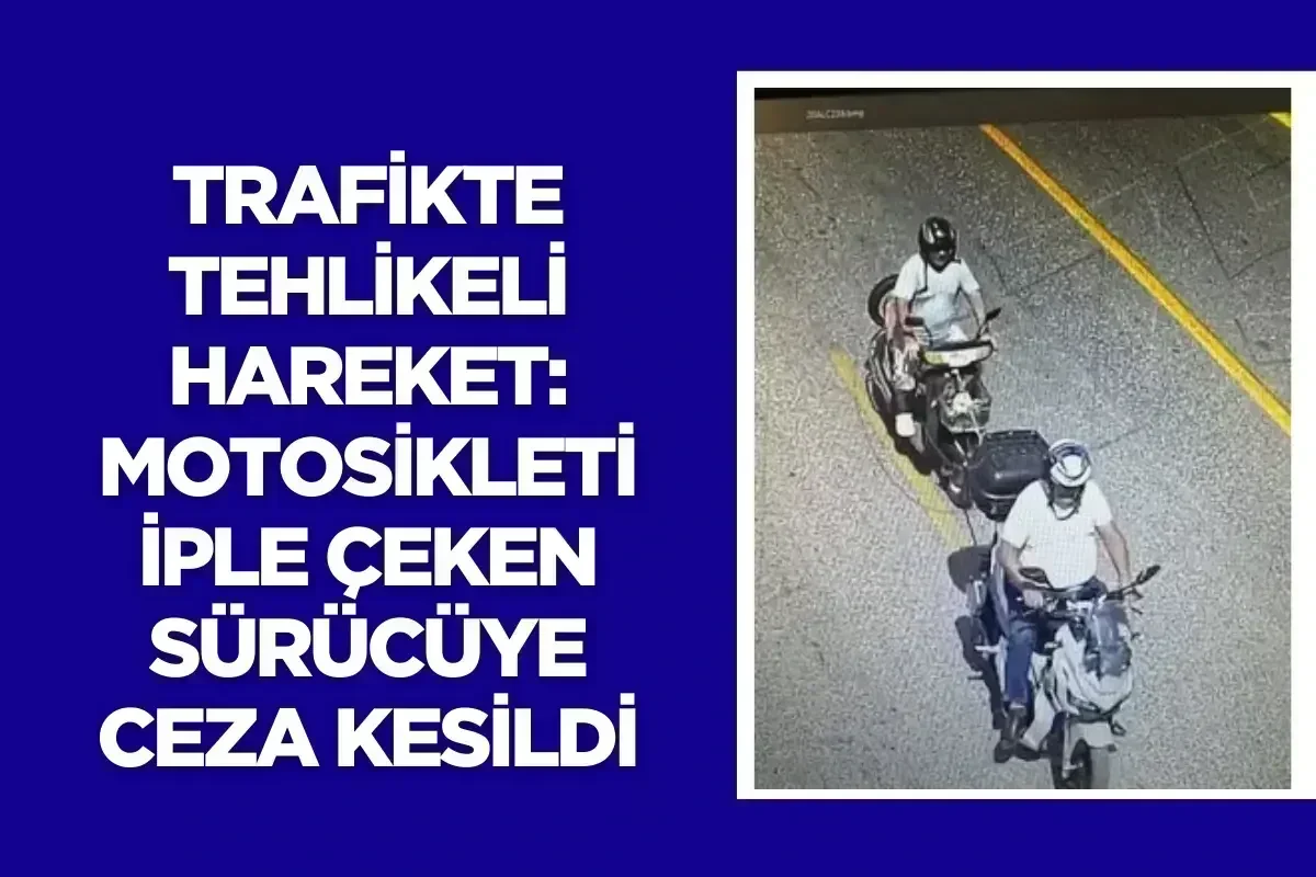 Trafikte Tehlikeli Hareket: Motosikleti İple Çeken Sürücüye Ceza Kesildi