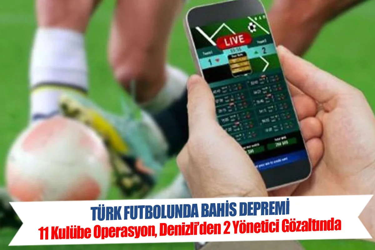 Türk Futbolunda Bahis Depremi  11 Kulübe Operasyon, Denizli’den 2 Yönetici Gözaltında