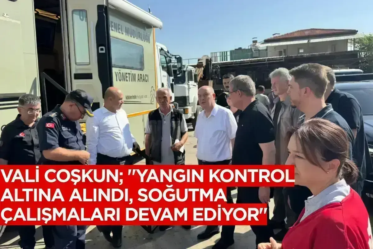Vali Coşkun; "Yangın kontrol altına alındı, soğutma çalışmaları devam ediyor"