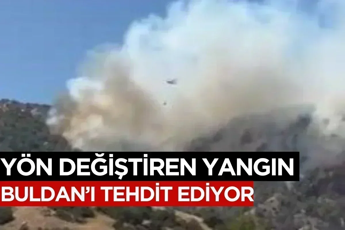Yön değiştiren yangın Buldan’ı tehdit ediyor